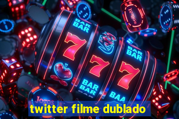 twitter filme dublado